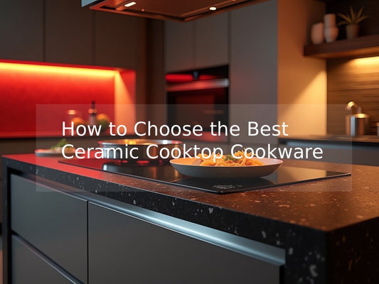 How to Choose the Best Ceramic Cooktop Cookware