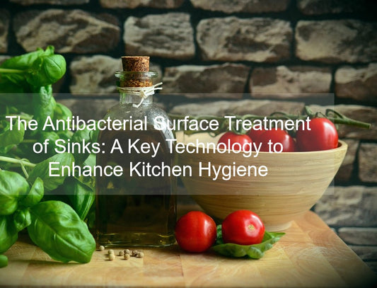 The Antibacterial Surface Treatment of Sinks: A Key Technology to Enhance Kitchen Hygiene