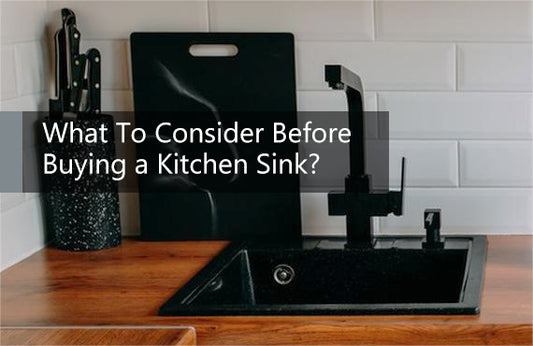 What To Consider Before Buying a Kitchen Sink?