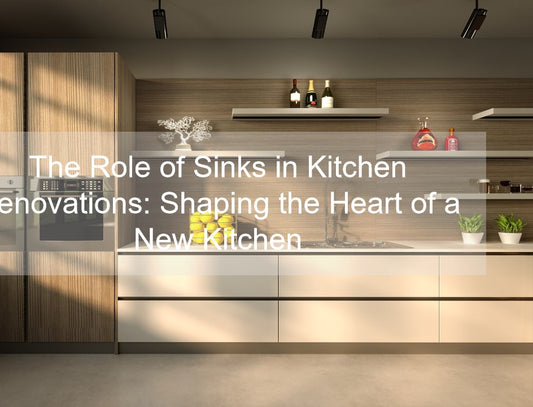 The Role of Sinks in Kitchen Renovations: Shaping the Heart of a New Kitchen