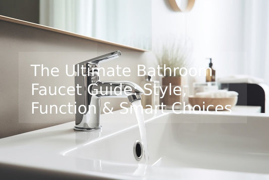 The Ultimate Bathroom Faucet Guide: Style, Function & Smart Choices