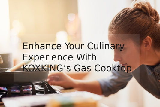 Enhance Your Culinary Experience With KOXKING’s Gas Cooktop