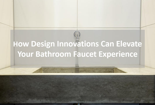 KOXKING：How Design Innovations Can Elevate Your Bathroom Faucet Experience