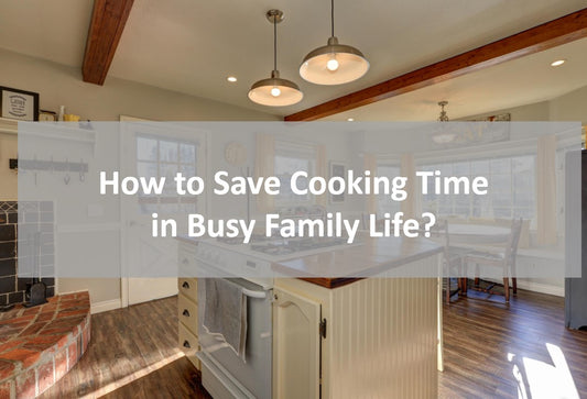 How to Save Cooking Time in Busy Family Life?