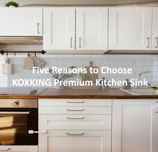 Create Your Dream Kitchen: Five Reasons to Choose KOXKING Premium Kitchen Sinks