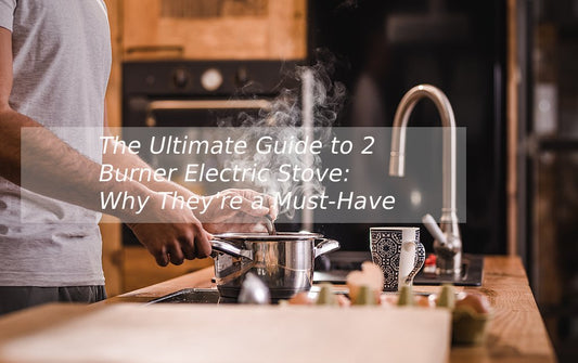 The Ultimate Guide to 2 Burner Electric Stove: Why They're a Must-Have