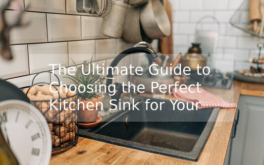 The Ultimate Guide to Choosing the Perfect Kitchen Sink for Your Home
