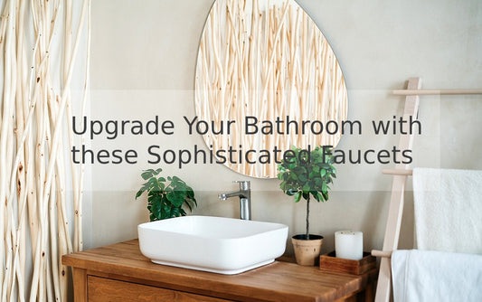 Upgrade Your Bathroom with these Sophisticated Faucets